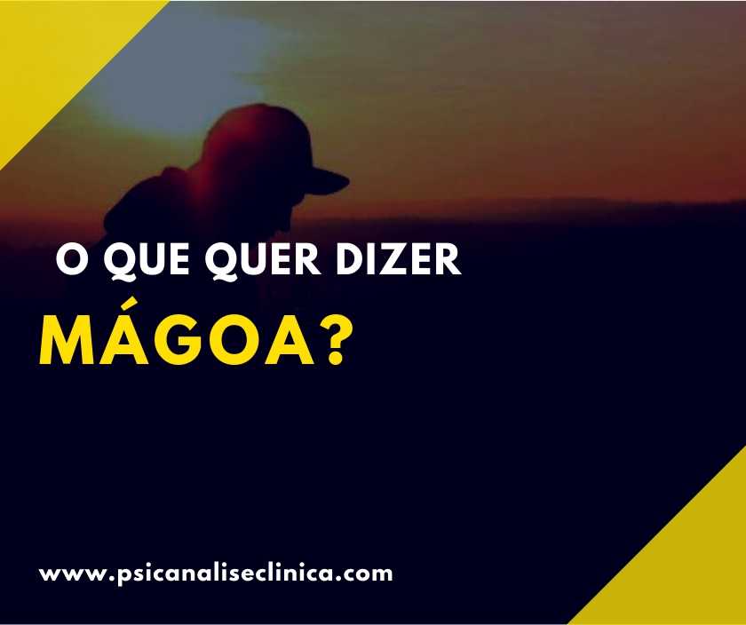 O que é mágoa O que fazer quando alguém te magoou Psicanálise Clínica