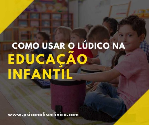 Como usar o lúdico na educação infantil Psicanálise Clínica