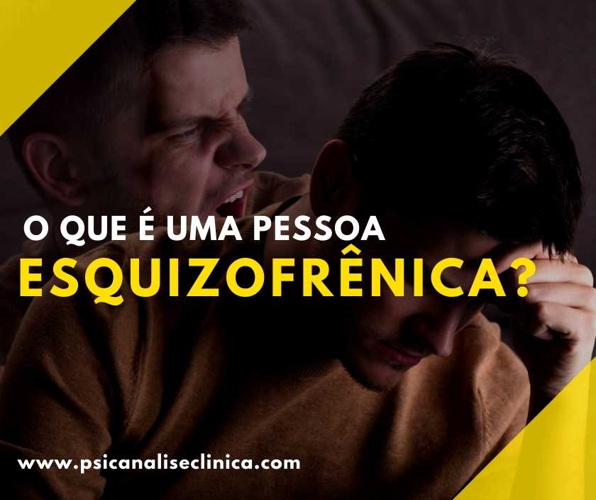 O que é uma pessoa esquizofrênica Psicanálise Clínica