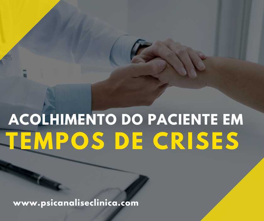 Acolhimento do paciente em Tempos de Crises Psicanálise Clínica