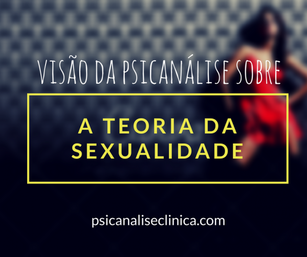 Teoria Da Sexualidade Na Psicanálise - Psicanálise Clínica