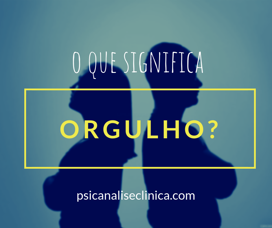 O Que é Orgulho Benefícios E Riscos Psicanálise Clínica