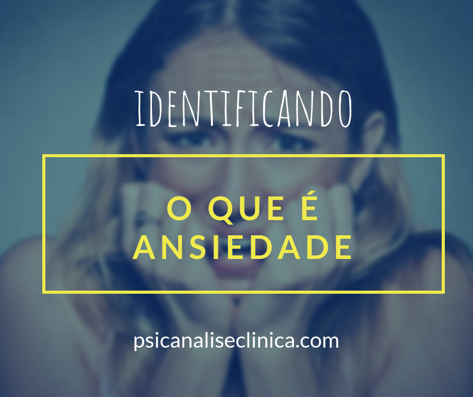 O Que E Ansiedade Entenda Tudo Sobre O Transtorno Psicanalise Clinica