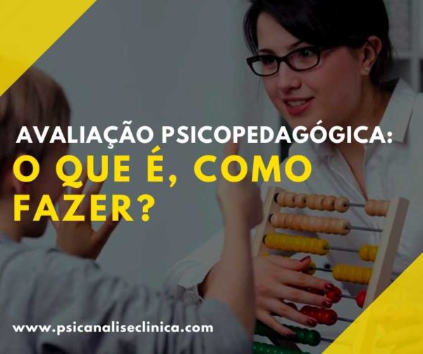 Avaliação Psicopedagógica: O Que é, Como Fazer? - Psicanálise Clínica