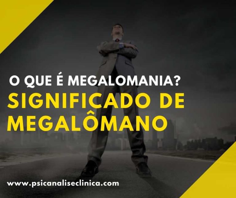 O que é megalomania? Significado de megalômano - Psicanálise Clínica