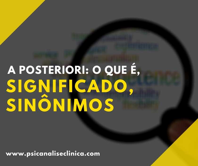 A posteriori: o que é, significado, sinônimos - Psicanálise Clínica