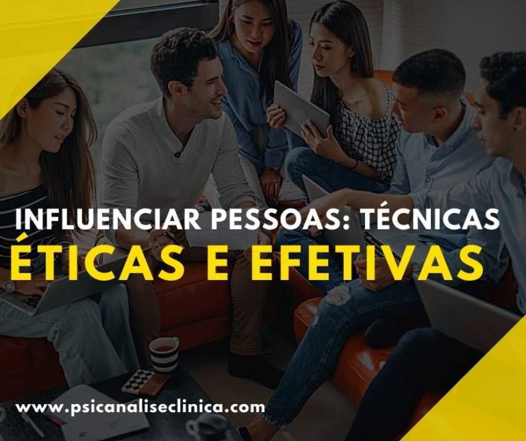 Influenciar Pessoas: 5 Técnicas éticas E Efetivas - Psicanálise Clínica