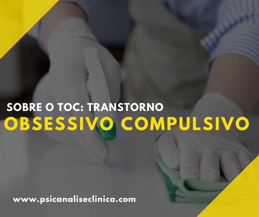 Sobre O TOC: Transtorno Obsessivo Compulsivo - Psicanálise Clínica