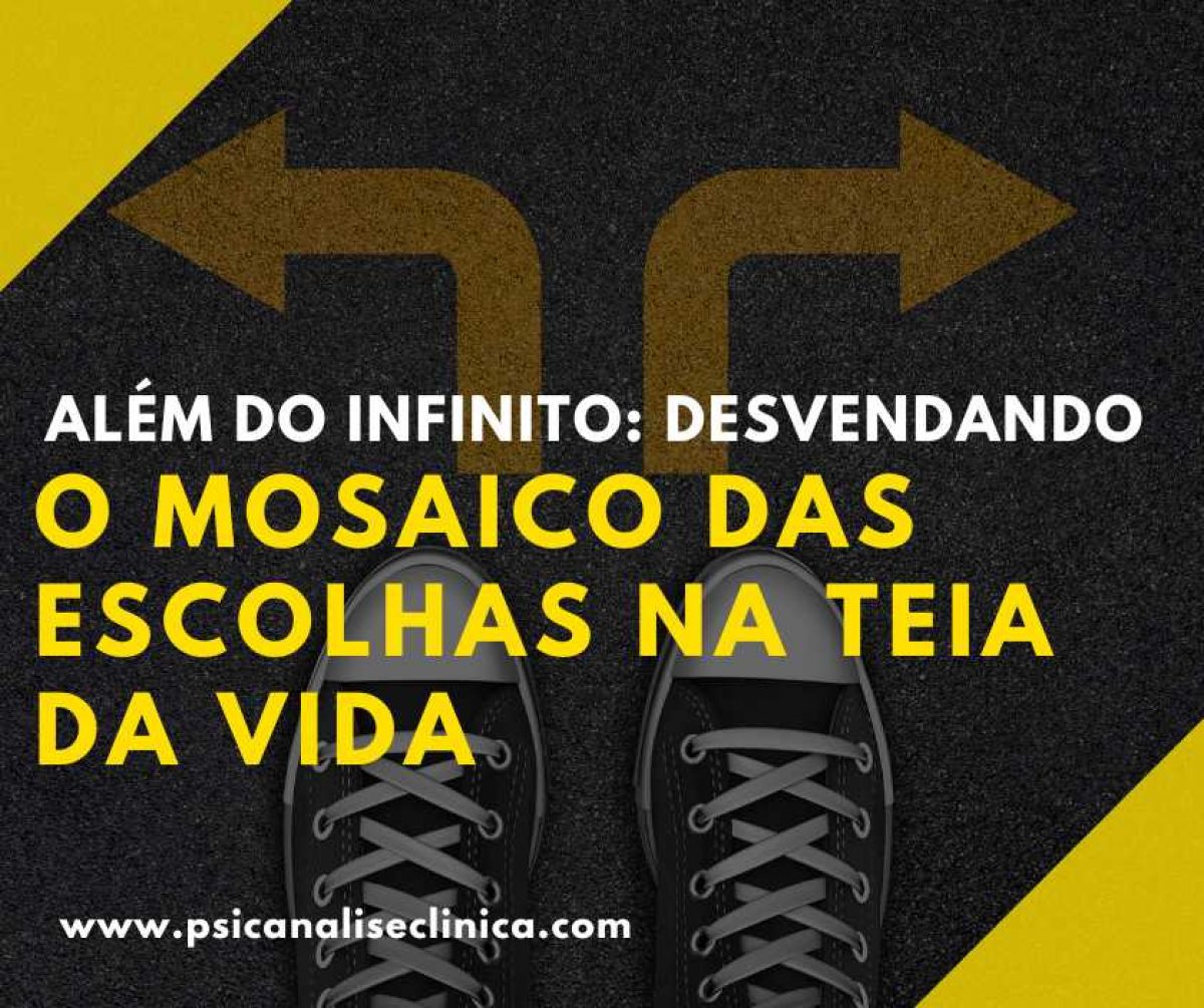 Além do Infinito: Desvendando o Mosaico das Escolhas na Teia da Vida -  Psicanálise Clínica